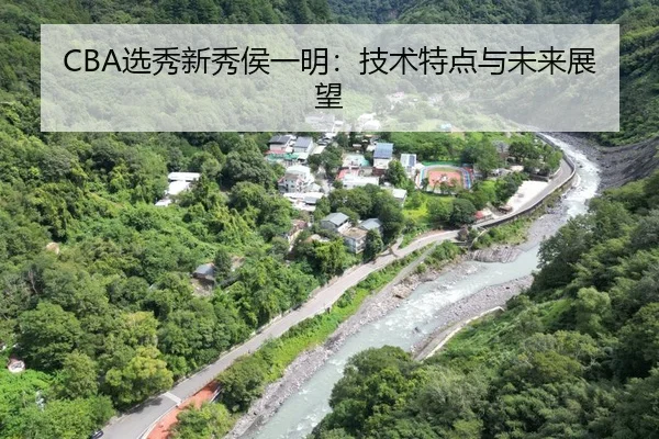 CBA选秀新秀侯一明：技术特点与未来展望